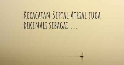 Kecacatan Septal Atrial juga dikenali sebagai ...