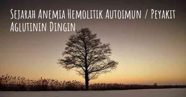 Sejarah Anemia Hemolitik Autoimun / Peyakit Aglutinin Dingin