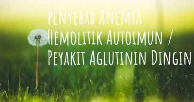 penyebab Anemia Hemolitik Autoimun / Peyakit Aglutinin Dingin