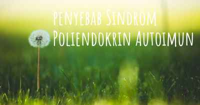 penyebab Sindrom Poliendokrin Autoimun