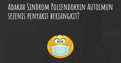 Adakah Sindrom Poliendokrin Autoimun sejenis penyakit berjangkit?