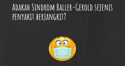 Adakah Sindrom Baller-Gerold sejenis penyakit berjangkit?