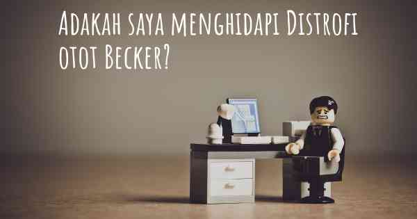 Adakah saya menghidapi Distrofi otot Becker?