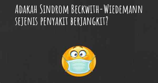 Adakah Sindrom Beckwith-Wiedemann sejenis penyakit berjangkit?