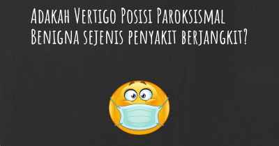 Adakah Vertigo Posisi Paroksismal Benigna sejenis penyakit berjangkit?