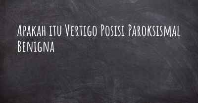 Apakah itu Vertigo Posisi Paroksismal Benigna