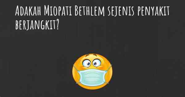 Adakah Miopati Bethlem sejenis penyakit berjangkit?