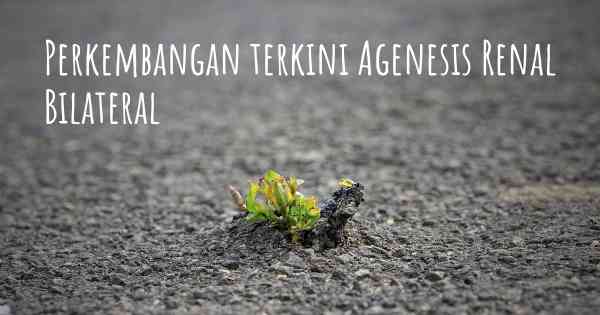 Perkembangan terkini Agenesis Renal Bilateral