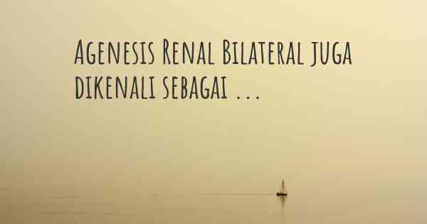 Agenesis Renal Bilateral juga dikenali sebagai ...