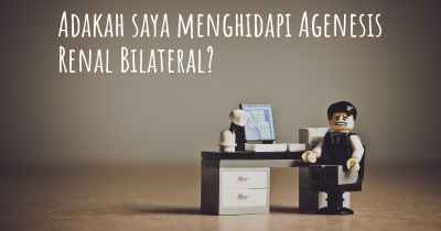 Adakah saya menghidapi Agenesis Renal Bilateral?