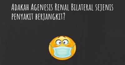 Adakah Agenesis Renal Bilateral sejenis penyakit berjangkit?