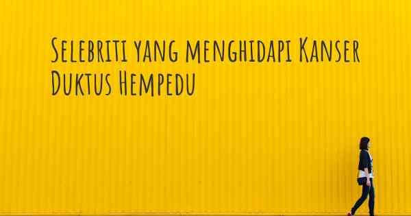 Selebriti yang menghidapi Kanser Duktus Hempedu