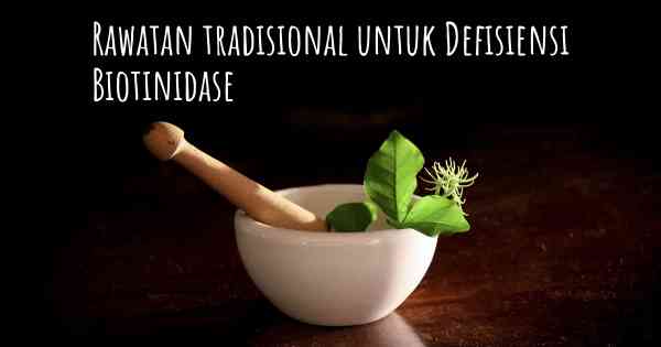 Rawatan tradisional untuk Defisiensi Biotinidase