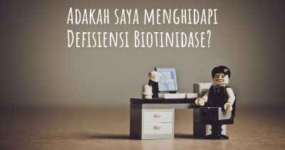 Adakah saya menghidapi Defisiensi Biotinidase?