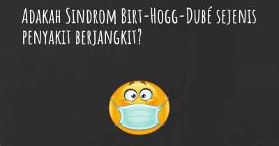 Adakah Sindrom Birt-Hogg-Dubé sejenis penyakit berjangkit?