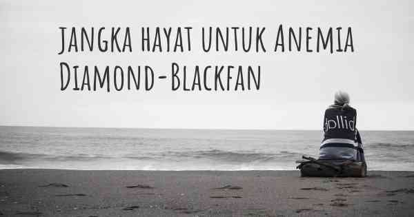 jangka hayat untuk Anemia Diamond-Blackfan