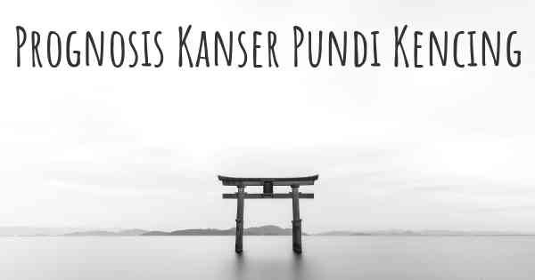 Prognosis Kanser Pundi Kencing