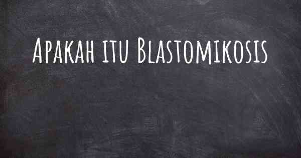 Apakah itu Blastomikosis