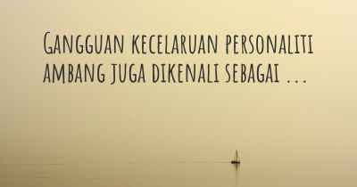 Gangguan kecelaruan personaliti ambang juga dikenali sebagai ...
