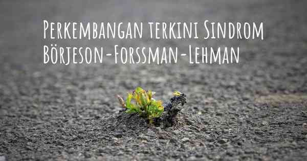 Perkembangan terkini Sindrom Börjeson-Forssman-Lehman