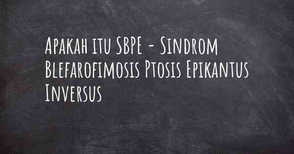 Apakah itu SBPE - Sindrom Blefarofimosis Ptosis Epikantus Inversus