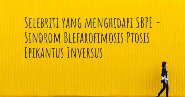 Selebriti yang menghidapi SBPE - Sindrom Blefarofimosis Ptosis Epikantus Inversus