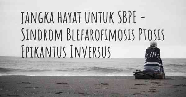 jangka hayat untuk SBPE - Sindrom Blefarofimosis Ptosis Epikantus Inversus