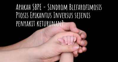 Apakah SBPE - Sindrom Blefarofimosis Ptosis Epikantus Inversus sejenis penyakit keturunan?