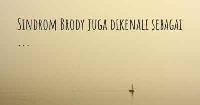 Sindrom Brody juga dikenali sebagai ...