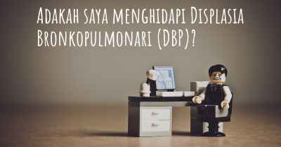 Adakah saya menghidapi Displasia Bronkopulmonari (DBP)?