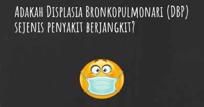 Adakah Displasia Bronkopulmonari (DBP) sejenis penyakit berjangkit?