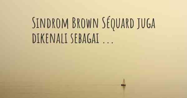 Sindrom Brown Séquard juga dikenali sebagai ...