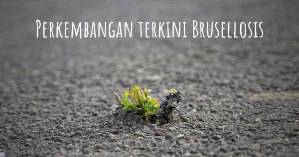 Perkembangan terkini Brusellosis