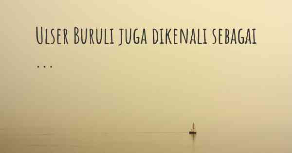 Ulser Buruli juga dikenali sebagai ...