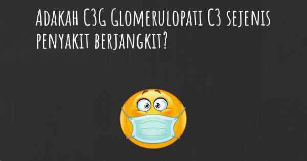 Adakah C3G Glomerulopati C3 sejenis penyakit berjangkit?