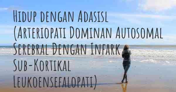 Hidup dengan Adasisl (Arteriopati Dominan Autosomal Serebral Dengan Infark Sub-Kortikal Leukoensefalopati)