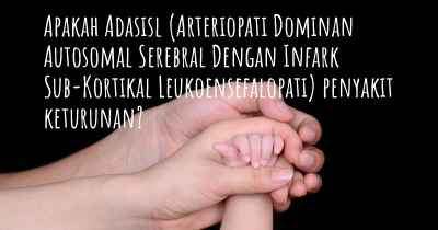 Apakah Adasisl (Arteriopati Dominan Autosomal Serebral Dengan Infark Sub-Kortikal Leukoensefalopati) penyakit keturunan?