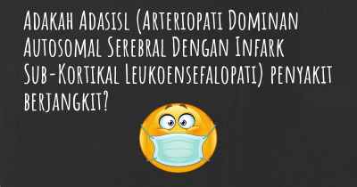 Adakah Adasisl (Arteriopati Dominan Autosomal Serebral Dengan Infark Sub-Kortikal Leukoensefalopati) penyakit berjangkit?