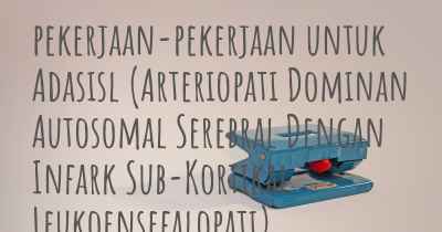 pekerjaan-pekerjaan untuk Adasisl (Arteriopati Dominan Autosomal Serebral Dengan Infark Sub-Kortikal Leukoensefalopati)