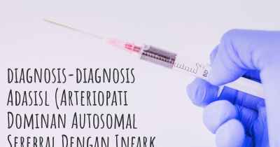 diagnosis-diagnosis Adasisl (Arteriopati Dominan Autosomal Serebral Dengan Infark Sub-Kortikal Leukoensefalopati)