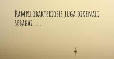 Kampilobakteriosis juga dikenali sebagai ...