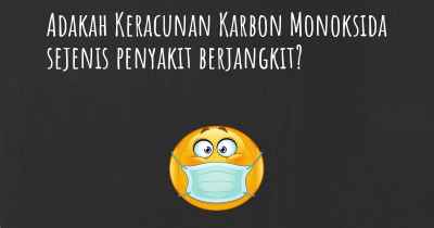 Adakah Keracunan Karbon Monoksida sejenis penyakit berjangkit?