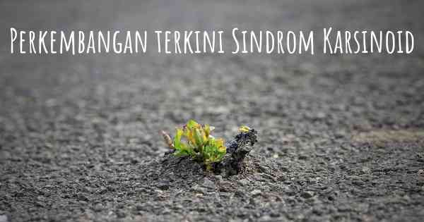 Perkembangan terkini Sindrom Karsinoid