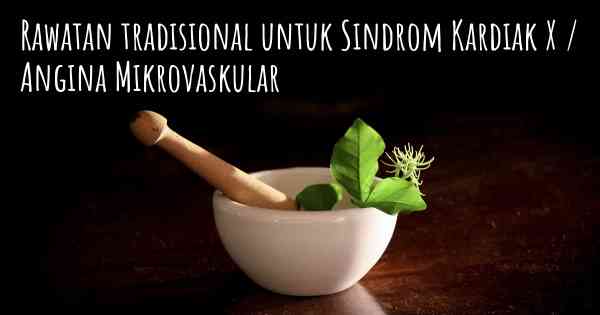 Rawatan tradisional untuk Sindrom Kardiak X / Angina Mikrovaskular