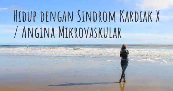 Hidup dengan Sindrom Kardiak X / Angina Mikrovaskular