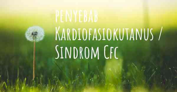 penyebab Kardiofasiokutanus / Sindrom Cfc