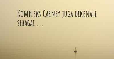 Kompleks Carney juga dikenali sebagai ...