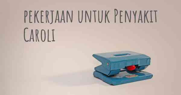 pekerjaan untuk Penyakit Caroli