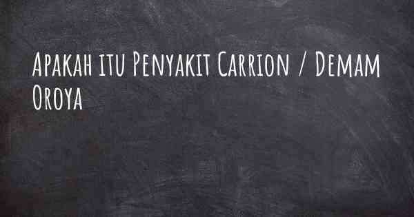 Apakah itu Penyakit Carrion / Demam Oroya