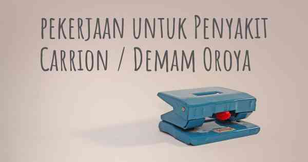 pekerjaan untuk Penyakit Carrion / Demam Oroya